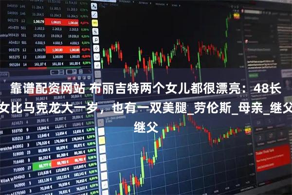 靠谱配资网站 布丽吉特两个女儿都很漂亮：48长女比马克龙大一岁，也有一双美腿_劳伦斯_母亲_继父